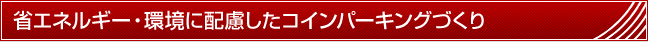 コインパーキング経営や機器のことならパークアベニュー - 機器購入 - 省エネルギー・環境に配慮したコインパーキングづくり