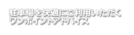 駐車場を快適にご利用いただくワンポイントアドバイス